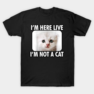 IM HERE LIVE IM NOT A CAT FUNNY T-Shirt